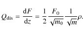 \begin{displaymath}%
Q_{\rm dis}=\ensuremath{\frac{{\rm d} F}{{\rm d} z}} =\frac12\frac{F_0}{\sqrt{m_0}}\frac1{\sqrt{m}}\rho.
\end{displaymath}