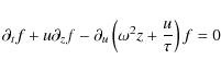 \begin{displaymath}\partial_t f +u\partial_z f - \partial_u \left( \omega^2 z +\frac{u}{\tau} \right) f=0
\end{displaymath}