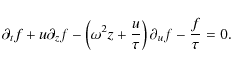 \begin{displaymath}\partial_t f +u\partial_z f - \left( \omega^2 z +\frac{u}{\tau} \right) \partial_u f -\frac{f}{\tau}=0.
\end{displaymath}