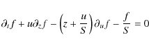 \begin{displaymath}\partial_t f +u\partial_z f - \left(z +\frac{u}{S} \right) \partial_u f -\frac{f}{S}=0
\end{displaymath}