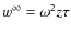 $w^\infty=\omega^2z\tau$