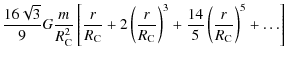$\displaystyle \frac{16\sqrt{3}}{9} G \frac{m}{R_{{\rm C}}^2}
\left[
\frac{r}{R_...
...\right)^3 +
\frac{14}{5} \left(\frac{r}{R_{{\rm C}}} \right)^5 +
\ldots \right]$