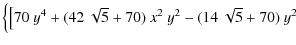 $\displaystyle \Big\{
\big[70~y^4
+(42~\sqrt{5}+70)~x^2~y^2
-(14~\sqrt{5}+70)~y^2$