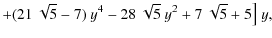 $\displaystyle +(21 ~\sqrt{5}-7)~y^4
-28~\sqrt{5}~y^2
+7~\sqrt{5}+5\big] \;y,$