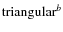 ${\rm triangular}^{b}$