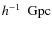 $\mbox{$h^{-1}$ ~Gpc}$