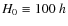 $H_0 \equiv 100~h$