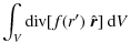 $\displaystyle %
\int_V {\rm div} [f(r')\; \hat{\vec{r}}] ~ {\rm d}V$