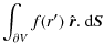 $\displaystyle \int_{\partial V} f(r')\; \hat{\vec{r}}. ~ {\rm d}\vec{S}$