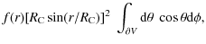 $\displaystyle f(r) [R_{{\rm C}}\sin(r/R_{{\rm C}})]^2 \;
\int_{\partial V} {\rm d}\theta \;
\cos\theta {\rm d}\phi,$