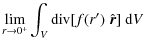 $\displaystyle \lim_{r\rightarrow 0^+} \int_V {\rm div} [f(r')\; \hat{\vec{r}}] ~ {\rm d}V$
