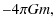 $\displaystyle -4\pi G m,$