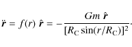 \begin{displaymath}%
\ddot{\vec{r}} = f(r) \; \hat{\vec{r}} = -\frac{G m \;
\hat{\vec{r}} } {[R_{{\rm C}}\sin(r/R_{{\rm C}})]^2}\cdot
\end{displaymath}