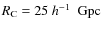 $R_{{\rm C}}= 25~\mbox{$h^{-1}$ ~Gpc}$