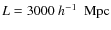 $L=3000~{\mbox{$h^{-1}$ ~Mpc}}$