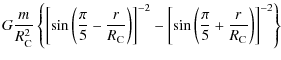 $\displaystyle G \frac{m}{R_{{\rm C}}^2}
\left\{
\left[ \sin \left(\frac{\pi}{5}...
...[ \sin \left(\frac{\pi}{5} + \frac{r}{R_{{\rm C}}} \right)\right]^{-2}
\right\}$