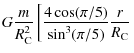 $\displaystyle G \frac{m}{R_{{\rm C}}^2}
\left[
\frac{4\cos(\pi/5)}{\sin^3(\pi/5)} \frac{r}{R_{{\rm C}}} \right.$