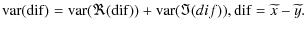$\displaystyle {\rm var}({\rm dif}) = {\rm var}(\Re({\rm dif})) + {\rm var} (\Im(dif)), {\rm dif} = \widetilde{x}-\widetilde{y}.$