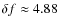 $\delta f \approx 4.88$
