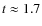 $t \approx 1.7$