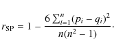 \begin{displaymath}r_{\rm SP}=1-\frac{6\sum_{i=1}^{n}(p_{i}-q_{i})^2}{n(n^{2}-1)}\cdot
\end{displaymath}