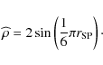\begin{displaymath}\widehat{\rho} = 2 \sin \left(\frac{1}{6}\pi r_{\rm SP}\right)\cdot
\end{displaymath}