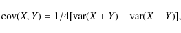 \begin{displaymath}{\rm cov}(X,Y)=1/4[{\rm var} (X+Y) - {\rm var} (X-Y)],
\end{displaymath}