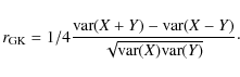 \begin{displaymath}r_{\rm GK}=1/4\frac{{\rm var} (X+Y)-{\rm var} (X-Y)}{\sqrt{{\rm var} (X){\rm var} (Y)}}\cdot
\end{displaymath}
