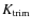 $K_{\rm trim}$