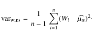 \begin{displaymath}{\rm var}_{\rm wins}=\frac{1}{n-1}\sum_{i = 1}^{n}(W_{i}-\widehat{\mu _{w}})^{2}\cdot
\end{displaymath}