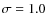 $\sigma = 1.0$
