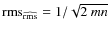 ${\rm rms}_{\widehat{\rm rms}}=1/\sqrt{2~{ mn}}$