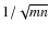 $1/\sqrt {mn}$