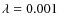 $\lambda = 0.001$