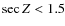 ${\sec Z} < 1.5$
