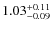 $ 1.03 ^{\rm + 0.11 }_{- 0.09 } $