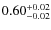 $0.60^{\rm +0.02}_{-0.02}$