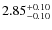 $ 2.85 ^{\rm + 0.10 }_{- 0.10 } $