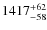 $ 1417 ^{\rm + 62 }_{- 58 } $