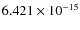 $6.421\times10^{-15}$