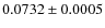 $0.0732\pm0.0005$
