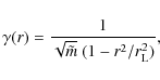 \begin{displaymath}
\gamma(r) = \frac{1}{\sqrt{\tilde{m}}~(1-r^2/r_{\rm L}^2)},
\end{displaymath}