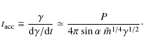 \begin{displaymath}
t_{\rm acc}\equiv \frac{\gamma}{{\rm d}\gamma/{\rm d}t} \simeq \frac{P}{4 \pi
\sin\alpha~\tilde{m}^{1/4}\gamma^{1/2}}\cdot
\end{displaymath}
