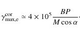 \begin{displaymath}
\gamma_{\rm max, e}^{\rm cor} \simeq 4 \times
10^5 \frac{B P}{M \cos\alpha}\cdot
\end{displaymath}