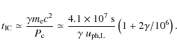 \begin{displaymath}t_{\rm IC} \simeq \frac{\gamma m_{\rm e} c^2}{P_{\rm c}} \sim...
...rm s}}{\gamma~u_{\rm ph,L}}
\left(1 + 2 \gamma/10^{6}\right).
\end{displaymath}