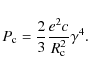 \begin{displaymath}
P_{\rm c} = \frac{2}{3} \frac{e^2 c}{R_{\rm c}^2} \gamma^4.
\end{displaymath}
