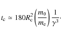 \begin{displaymath}t_{\rm c} \simeq 180 R_{\rm c}^2
\left(\frac{m_0}{m_{\rm e }}\right) \frac{1}{\gamma^3}\cdot
\end{displaymath}