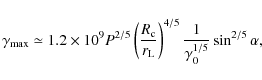 \begin{displaymath}
\gamma_{\rm max} \simeq 1.2 \times 10^9 P^{2/5}
\left(\fra...
... L}}\right)^{4/5} \frac{1}{\gamma_0^{1/5}}\sin^{2/5}
\alpha ,
\end{displaymath}