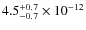 $4.5^{\rm +0.7}_{-0.7}\times 10^{-12}$
