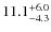 $11.1^{\rm +6.0}_{-4.3}$